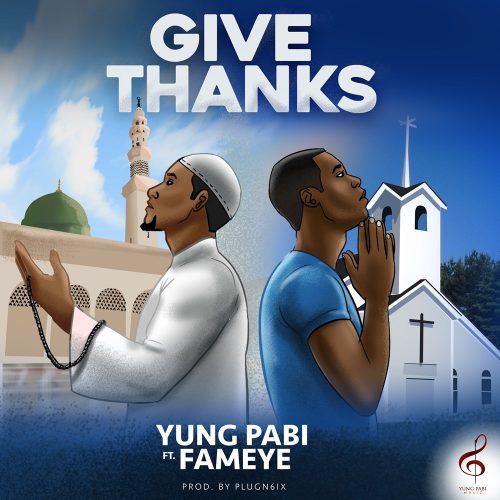 Yung Pabi ft Fameye – Give Thanks (Prod by- Plugn6ix)